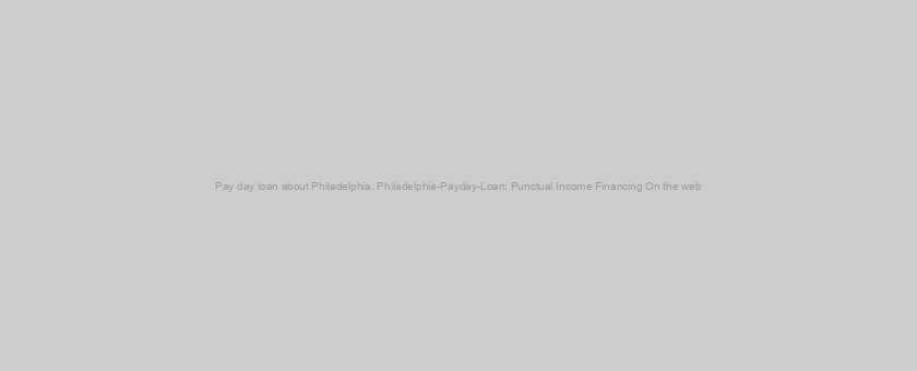 Pay day loan about Philadelphia. Philadelphia-Payday-Loan: Punctual Income Financing On the web